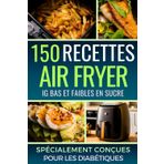 Livre de Recettes Air Fryer en Français: 150 Recettes Saines, IG Bas et Faibles en Sucre, Adaptées aux Diabétiques de Type 1 & 2 ! [EDITION COULEUR]