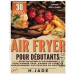 Livre de Recettes Air Fryer pour débutants: Recettes rapides et savoureuses pour manger sain, gagner du temps et impressionner vos proches au quotidien (VERSION NOIR ET BLANC)