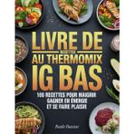 Livre de Recettes Au Thermomix IG BAS: 100 Recettes pour Maigrir, Gagner en Énergie et Se Faire Plaisir