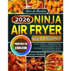 Livre de Recettes Ninja Air Fryer pour débutants: Tout en couleur – Recettes simples, créatives et saines, Pour les connaisseurs qui souhaitent gagner du temps et des calories