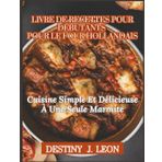 LIVRE DE RECETTES POUR DÉBUTANTS POUR LE FOUR HOLLANDAIS: Cuisine Simple Et Délicieuse À Une Seule Marmite (DESTINY J. LEON COOKBOOKS, Band 4)
