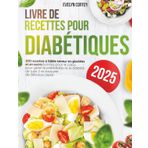 Livre de Recettes pour Diabétiques: 200 recettes faibles en glucides et en sucre, bonnes pour le cœur, pour gérer le prédiabète et le diabète de type 2 et savourer de délicieux repas