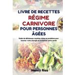 LIVRE DE RECETTES RÉGIME CARNIVORE POUR PERSONNES ÂGÉES: Guide de délicieuses recettes riches en protéines pour booster votre énergie et revitaliser votre santé