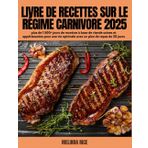 Livre de recettes sur le régime carnivore 2025: plus de 1500+ jours de recettes à base de viande saines et appétissantes pour une vie optimale avec un plan de repas de 30 jours