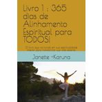 Livro 1 : 365 dias de Alinhamento Espiritual para TODOS!: O livro que vai fundo em sua espiritualidade interior para transformar sua vida exterior.