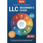 LLC Beginner's Guide [All-in-1]: Everything on How to Start, Run, and Grow Your First Company Without Prior Experience. Includes Essential Tax Hacks, Critical Legal Strategies, and Expert Insights