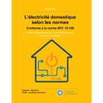 L’électricité domestique selon les normes - Conforme à la norme NFC 15-100: Le guide indispensable pour une installation sûre, conforme et durable. ... de A à Z - Chutesdemateriaux.fr, Band 1)