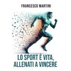 Lo sport è vita, Allenati a vincere: Percorso Completo per Trasformare i Limiti in Traguardi, Vivere lo Sport come Filosofia di Vita e Imparare l'Arte di Allenare i Sogni con una Mentalità Vincente