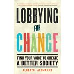 Lobbying for Change : Find Your Voice to Create a Better Society - Albert Alemonno