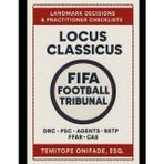 LOCUS CLASSICUS: FIFA Football Tribunal Casebook: RSTP & FFAR Decisions, Article 17 Compensation, Training Compensation, and CAS Football Jurisprudence