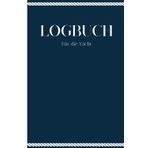 Logbuch für Segelschiff, Segelyacht, Katamaran, Motorboot & Motoryacht: Bootstagebuch für Bootsfahrten: Sicher navigieren und dokumentieren