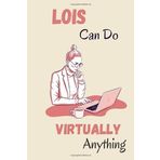 LOIS can do virtually anything: personalized name LOIS journal, customized journal for women and girls named LOIS, perfect gift idea for boss,coworker,colleague,student,friend and sister named LOIS