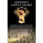 London's Sinful Secret: The Bawdy History and Very Public Passions of London's Georgian Age