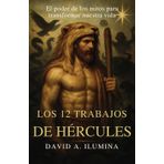 Los 12 Trabajos de Hércules - Descubre el Poder de los Mitos para Transformar Tu Vida: Un Viaje de Superación, Resiliencia y Crecimiento Personal Inspirado en la Sabiduría Antigua