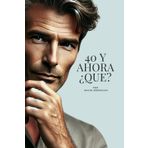 Los 40 y ahora, ¿qué?: Una mirada a todas las posibilidades de esta nueva etapa, abordada desde distintas fases y puntos de vista. Los 40 son los nuevos 20!