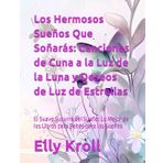 Los Hermosos Sueños Que Soñarás: Canciones de Cuna a la Luz de la Luna y Deseos de Luz de Estrellas - Libros Infantiles: El Suave Susurro del Sueño: ... Dormir para Bebés de 0 a 48 Meses, Band 2)
