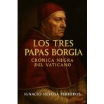 LOS TRES PAPAS BORGIA: CRÓNICA NEGRA DEL VATICANO