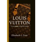 LOUIS VUITTON: From luggage to fashion royalty