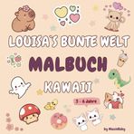 Louisa's bunte Welt Malbuch - Kawaii: 50 niedliche Kawaii-Bilder, die Kinder lieben werden – Lächelnde Tiere, süße Leckereien und knuffige Wesen – Ausmalspaß für kleine Künstler von 3 - 6 Jahren!