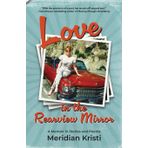 Love in the Rearview Mirror: a memoir in stories and poems