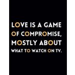Love Is A Game Of Compromise, Mostly About What To Watch On TV.: Funny Lined Journal / Sarcastic, Motivational Slogan Notebook / Life sayings Journal ... / For Christmas, Birthday, Secret Santa