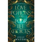 Love Potions and Poor Life Choices: A second chance, enemies to lovers romance