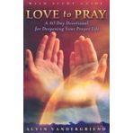[Love to Pray with Study Guide: A 40-Day Devotional for Deepening Your Prayer Life (40 Days of Prayer)] [By: VanderGriend, Alvin] [July, 2018]