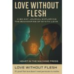 Love Without Flesh:: A 60-Day Journal Exploring the Boundaries of Synth Love