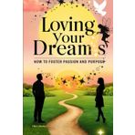 Loving Your Dreams: How to Foster Passion and Purpose: Turning Your Dreams into Your Life’s Greatest Motivation