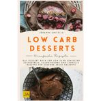 Low Carb Desserts: Das Dessert Buch für Low Carb Genießer – Zuckerfreie, kalorienarme und schnelle Rezepte für gesunde süße Desserts