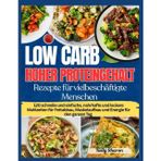 Low Carb Hoher Proteingehalt Rezepte Für Vielbeschäftigte Menschen: 120 schnelle und einfache, nahrhafte und leckere Mahlzeiten für Fettabbau, Muskelaufbau und Energie für den ganzen Tag: 2