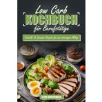 Low Carb Kochbuch für Berufstätige: Schnelle & Gesunde Rezepte für den Stressigen Alltag: Einfache Low-Carb Rezepte inkl. farbige Bilder zu jedem Gericht