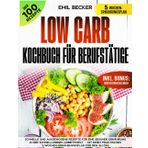 Low Carb Kochbuch für Berufstätige: Schnelle und ausgewogene Rezepte für Eine gesunde Ernährung in der schnelllebigen Arbeitswelt – Mit Einem praktischen 5-Wochen-Ernährungsplan für den Alltag