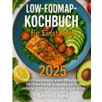Low-FODMAP-Kochbuch für Einsteiger: 200 schnelle Rezepte gegen Blähungen, zur Förderung der Verdauung und für eine einfache, FODMAP-arme Ernährung im Alltag