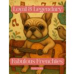 Loyal & Legendary: Fabulous Frenchies: A French Bulldog Coloring Book with 50 Adorable Designs for Dog Lovers and Creative Minds (Sit. Stay. Color: A Tail Wagging Color Experience)
