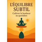L'équilibre subtil : Cultiver le bonheur au quotidien