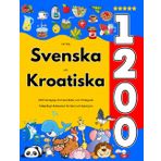 Lär Dig Svenska och Kroatiska : 1200 Vardagliga Ord med Bilder och Uttalsguide: Tvåspråkigt Bildlexikon för Barn och Nybörjare