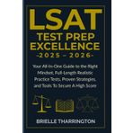 LSAT TEST PREP EXCELLENCE 2025 - 2026: Your All-In-One Guide to the Right Mindset, Full-Length Realistic Practice Tests, Proven Strategies, and Tools To Secure A High Score
