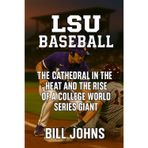 LSU Baseball: The Cathedral in the Heat and the Rise of a College World Series Giant