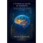 L’ÉTERNELLE QUÊTE DU BONHEUR: UNE PLONGÉE DANS L’HISTOIRE DES IDÉES, DES PHILOSOPHES ANTIQUES AUX NEUROSCIENCES MODERNES, POUR REDÉCOUVRIR LA JOIE VÉRITABLE.