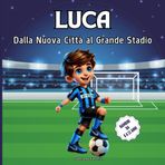 LUCA - Dalla Nuova Città al Grande Stadio: Racconto Illustrato | Versione Inter | Copertina Lucida e Morbida | Bambini da 6 a 11 anni |