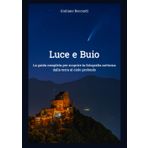 Luce e Buio: La guida completa per scoprire la fotografia notturna dalla terra al cielo profondo