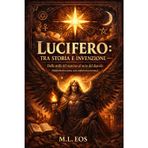 Lucifero: TRA STORIA E INVENZIONE: Dalla stella del mattino al mito del diavolo (Guida hard tra storia, testi, simboli ed esoterismo)