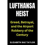 Lufthansa Heist: Greed, Betrayal, and the Airport Robbery of the Century