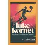LUKE KORNET: Roarless Rise of a Basketball Giant—Biography