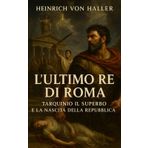 L’Ultimo Re di Roma: Tarquinio il Superbo e la Nascita della Repubblica