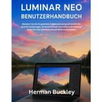 LUMINAR NEO BENUTZERHANDBUCH: Meistern Sie die KI-gestützte Fotobearbeitung mit Schritt-für-Schritt- Anleitungen, fortschrittlichen Techniken und kreativen Tools für eine atemberaubende Bildtransfor