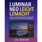 Luminar Neo Leicht Lemacht: Bearbeite atemberaubende Fotos schnell mit einfachen Schritt-für-Schritt-Anleitungen