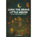 Luna the Brave Little Mouse: A comforting bedtime story about courage and fear of the dark for children ages 2 to 7 (The Adventures of Luna the Mouse)