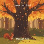 Luna's Last Leaf: A heartwarming rhyming story about a squirrel learning to let go, embrace change, and find beauty in every season.